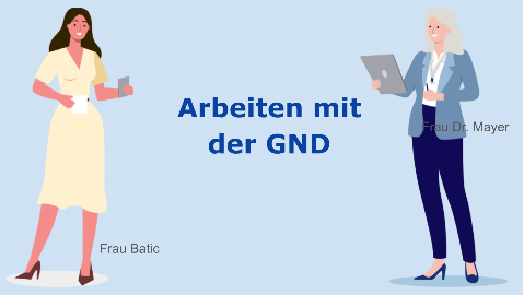 Frau Dr. Mayer und Frau Batic führen mittels E-Learning Kursen in die Arbeit mit der GND ein.