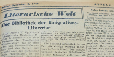 Zeitungsausschnitt aus der "Literarischen Welt" vom 02.12.1949, in dem von der Schaffung einer „Bibliothek der Emigrationsliteratur“ an der Deutschen Bibliothek berichtet wird. Zeitungsausschnitt aus der "Literarischen Welt" vom 02.12.1949, in dem von der Schaffung einer „Bibliothek der Emigrationsliteratur“ an der Deutschen Bibliothek berichtet wird.